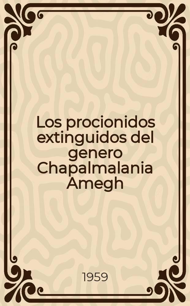 Los procionidos extinguidos del genero Chapalmalania Amegh