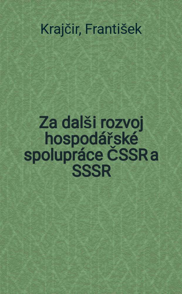 Za dalši rozvoj hospodářské spolupráce ČSSR a SSSR: Interview ministra zahraničního obchodu soudruha Františka Krajšira se zástupci CTK, Československé televize a Československého rozhlasu; Rozvoj národního hospodářství ČSSR a úkoly Československého zahraničního obchodu; Závěrečný projev ministra zahraničního obchodu soudruha Františka Krajčira k diskusi rozpočtovém výboru Národního shromážděni ČSSR dne 6 ledna 1961