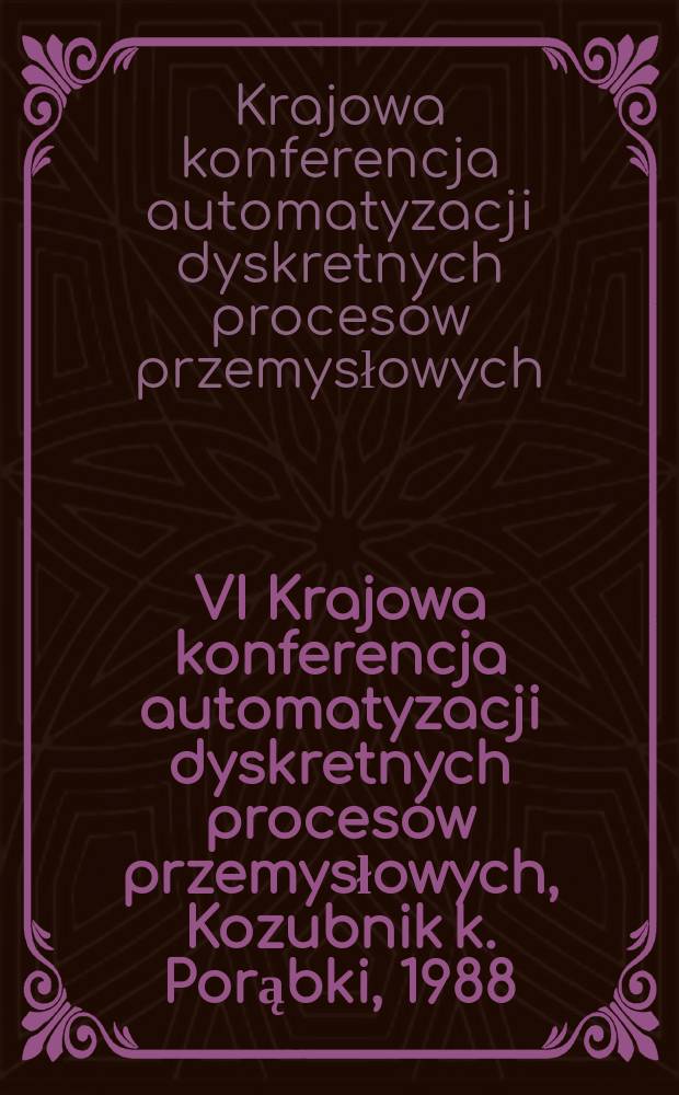 VI Krajowa konferencja automatyzacji dyskretnych procesów przemysłowych, Kozubnik k. Porąbki, 1988 : 10.02-05