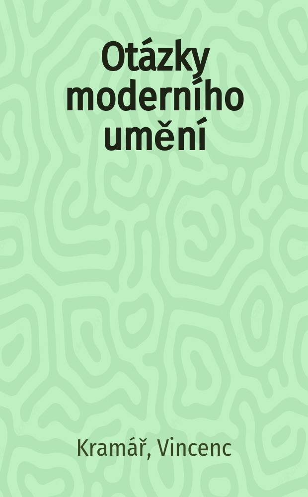 Otázky moderního umění : K problémům umění první poloviny 20. století