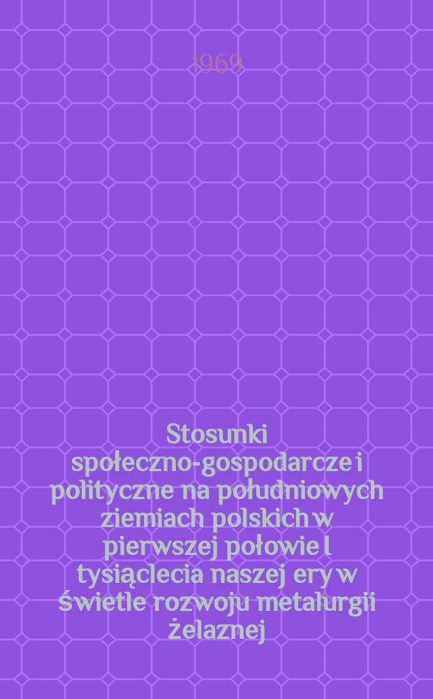 Stosunki społeczno-gospodarcze i polityczne na południowych ziemiach polskich w pierwszej połowie I tysiąclecia naszej ery w świetle rozwoju metalurgii żelaznej