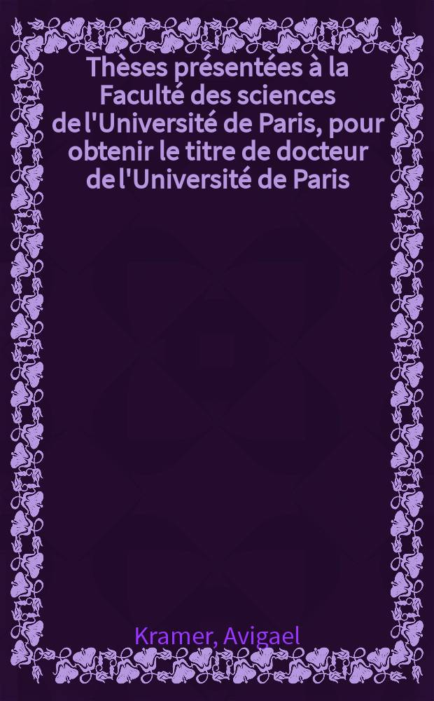 Thèses présentées à la Faculté des sciences de l'Université de Paris, pour obtenir le titre de docteur de l'Université de Paris : 1-re thèse: Contribution à l'étude des hétérosides de Kalmia latifolia L. et de Philyrea latifolia L. - 2-e thèse: Structure physique de la membrane cellulaire