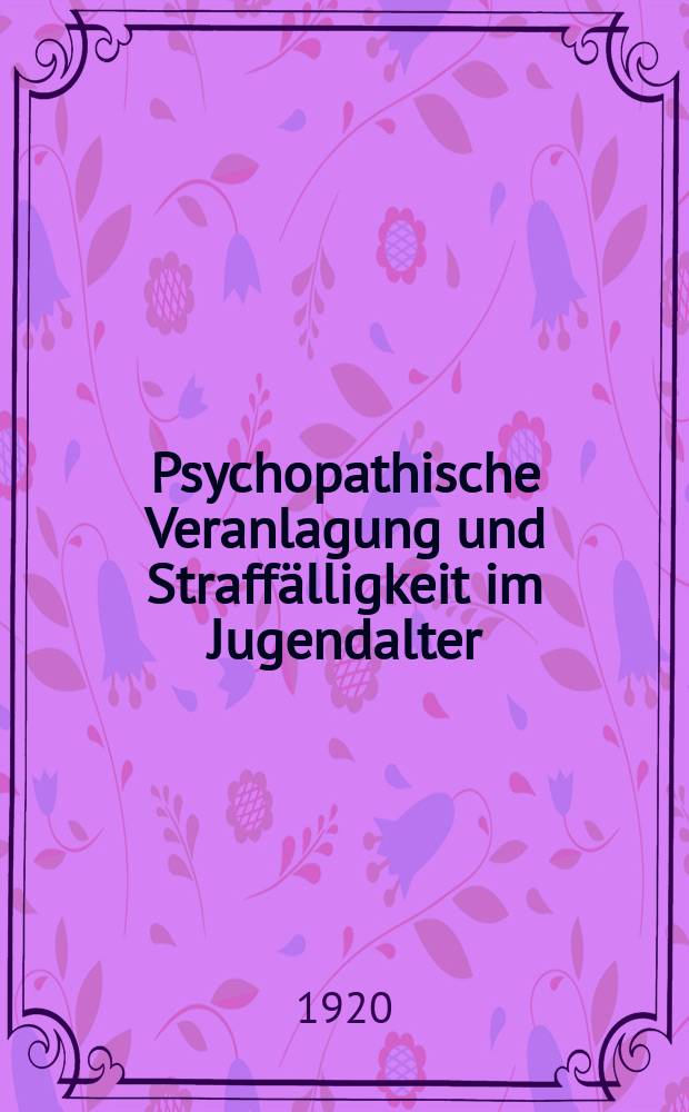 Psychopathische Veranlagung und Straffälligkeit im Jugendalter