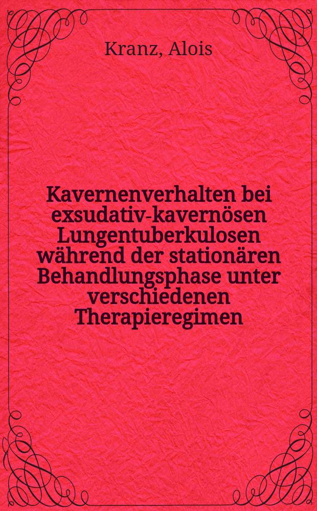 Kavernenverhalten bei exsudativ-kavern&ouml;sen Lungentuberkulosen w&auml;hrend der station&auml;ren Behandlungsphase unter verschiedenen Therapieregimen : Inaug.-Diss