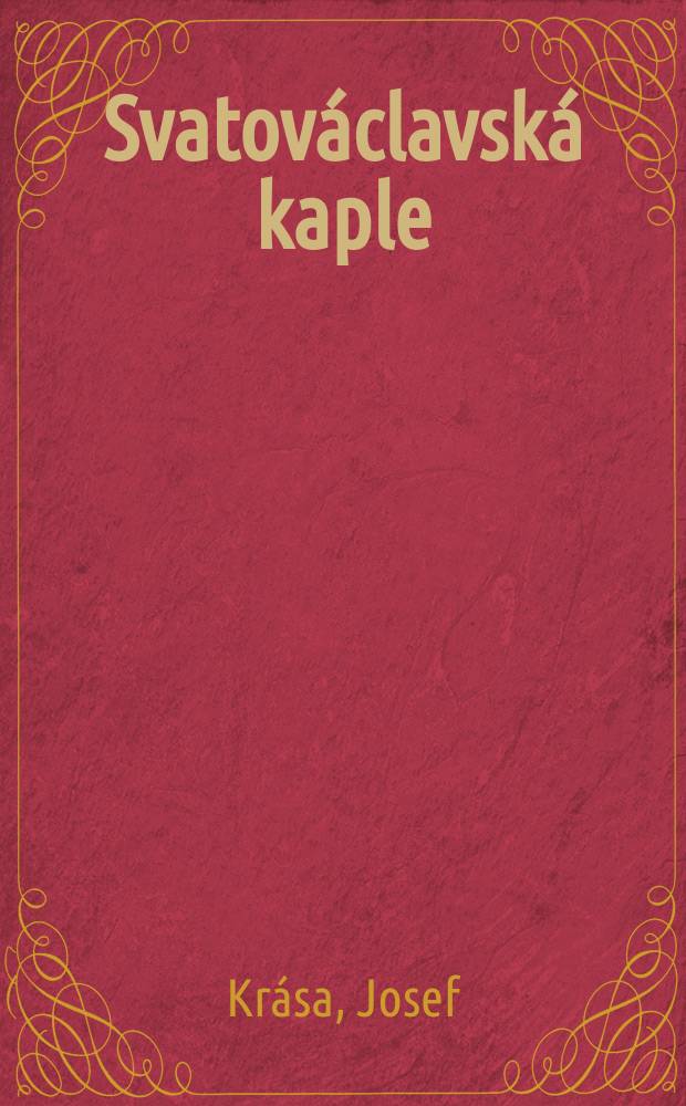 Svatováclavská kaple = Часовня Святого Вацлава = Die Kapelle des Heiligen Wenzel = St. Wenceslas chapel = La chapelle Saint-Venceslas : Album