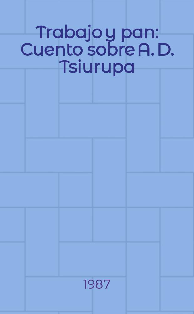 Trabajo y pan : Cuento sobre A. D. Tsiurupa