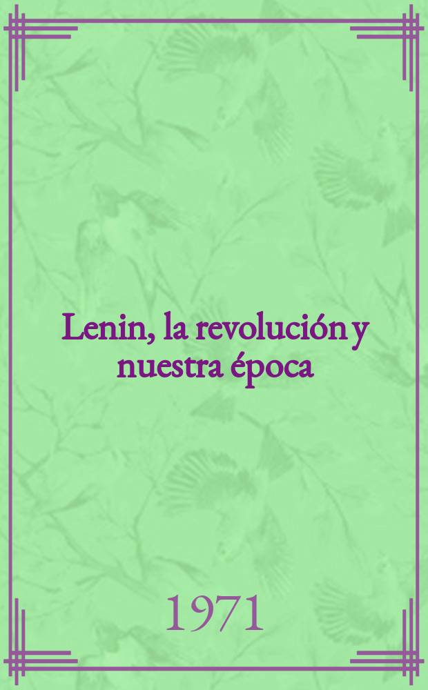 Lenin, la revolución y nuestra época : Trad. del ruso ...
