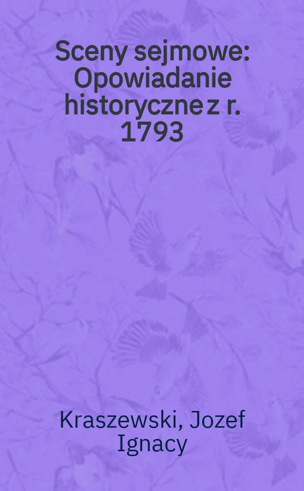 Sceny sejmowe : Opowiadanie historyczne z r. 1793