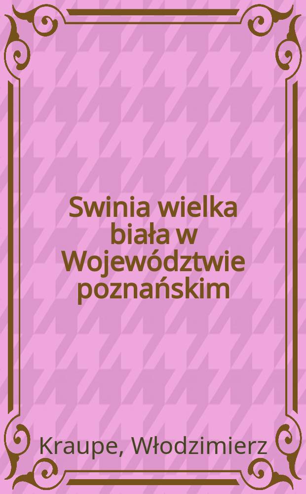 Swinia wielka biała w Wojew&oacute;dztwie poznańskim