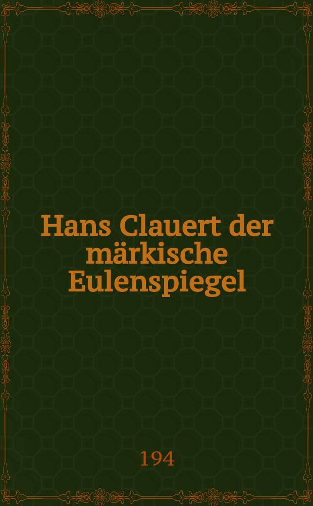 Hans Clauert der märkische Eulenspiegel : Seine Abenteuer, Spässe und wunderlichen Weisheiten