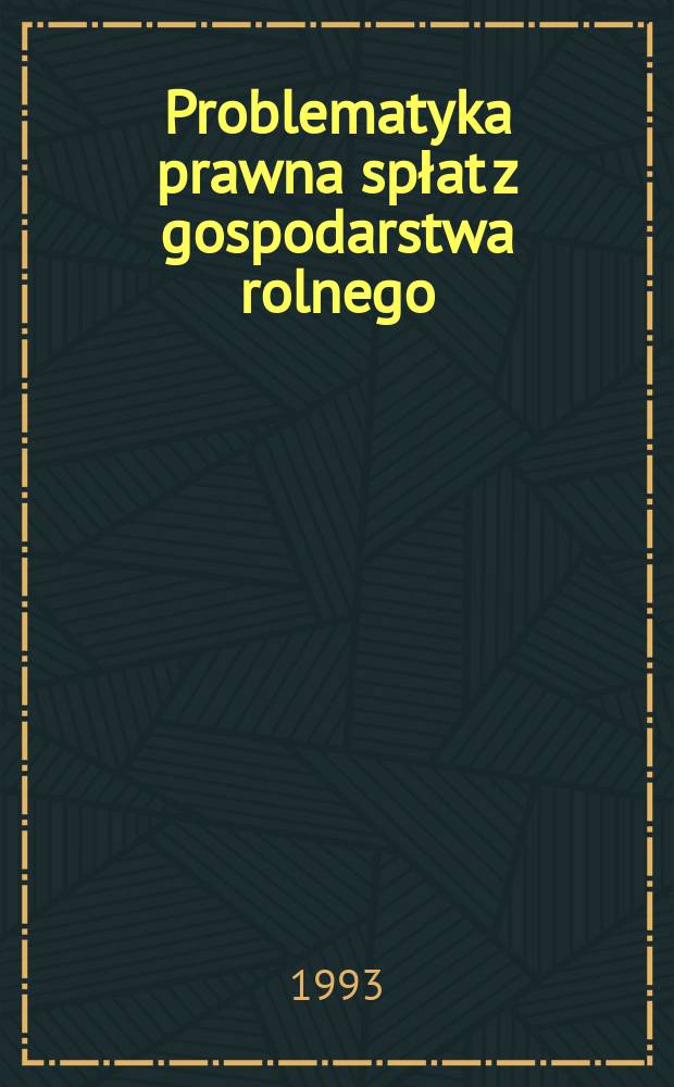 Problematyka prawna spłat z gospodarstwa rolnego = Quaestiones iuridicae ad pecuniam e praedio solvendam pertinentes