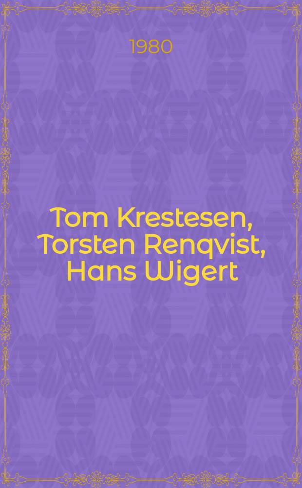 Tom Krestesen, Torsten Renqvist, Hans Wigert : Utställningskatalog i Konstakad., Stockholm etc., 1980-1981