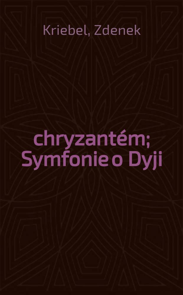 200 chryzantém; Symfonie o Dyji: 2 poémy / Napsal Zdeněk Kriebel; Graficky upr. Ivan Soukup
