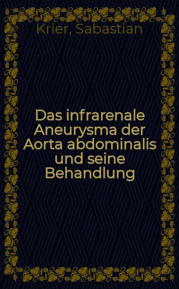 Das infrarenale Aneurysma der Aorta abdominalis und seine Behandlung : Darstellung anhand der Lit. u. 125 eigenen Beobachtungen : Diss