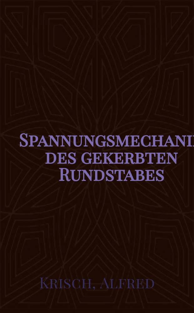 Spannungsmechanik des gekerbten Rundstabes : Diss. zur Erlangung der W&uuml;rde eines Doktor-Ingenieurs der Technischen Hochschule zu Berlin ..