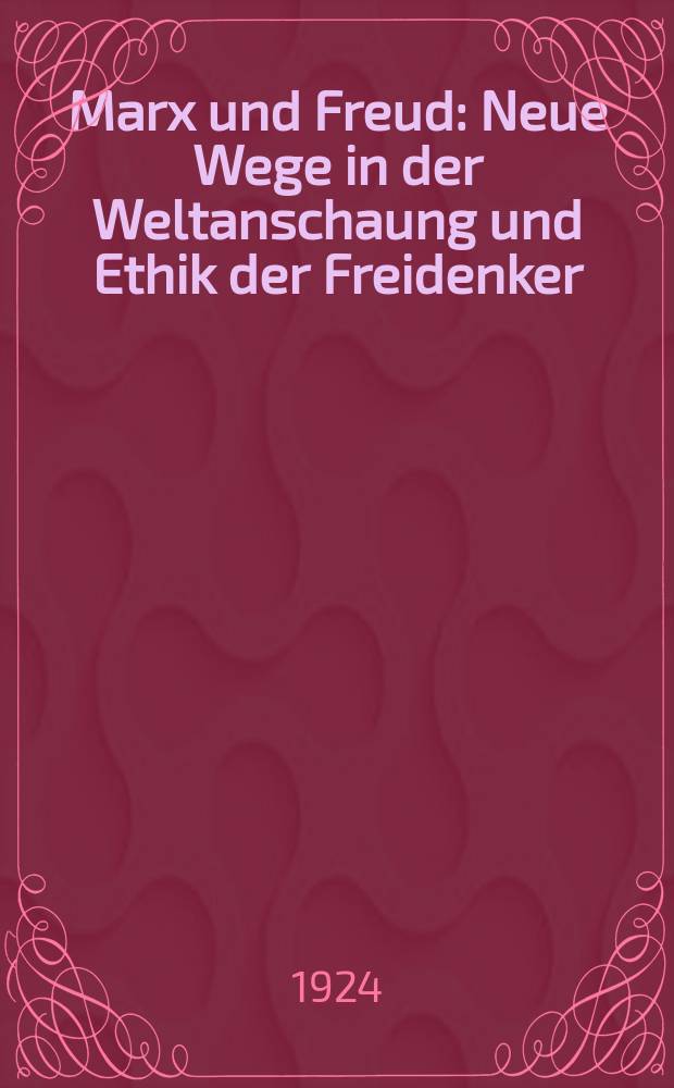 Marx und Freud : Neue Wege in der Weltanschaung und Ethik der Freidenker