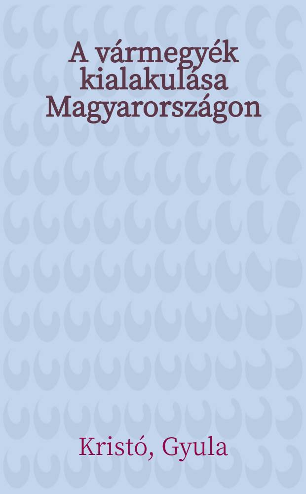 A vármegyék kialakulása Magyarországon