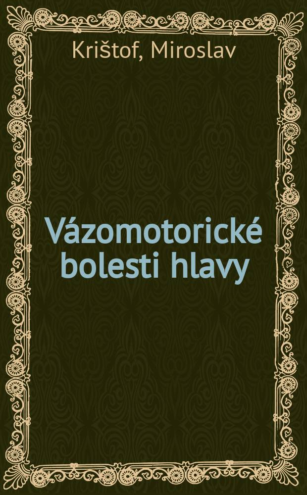 Vázomotorické bolesti hlavy : Experimentálně-klinická studie diferenciální diagnostiky migrény a chronických nezáchvatovitých vázomotorických bolestí hlavy