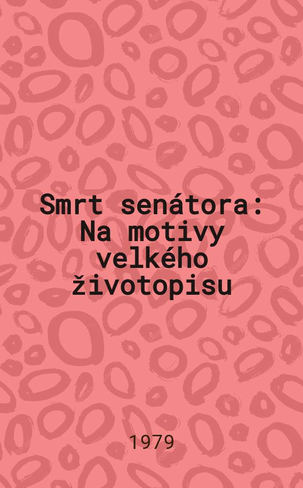 Smrt senátora : Na motivy velkého životopisu : Román