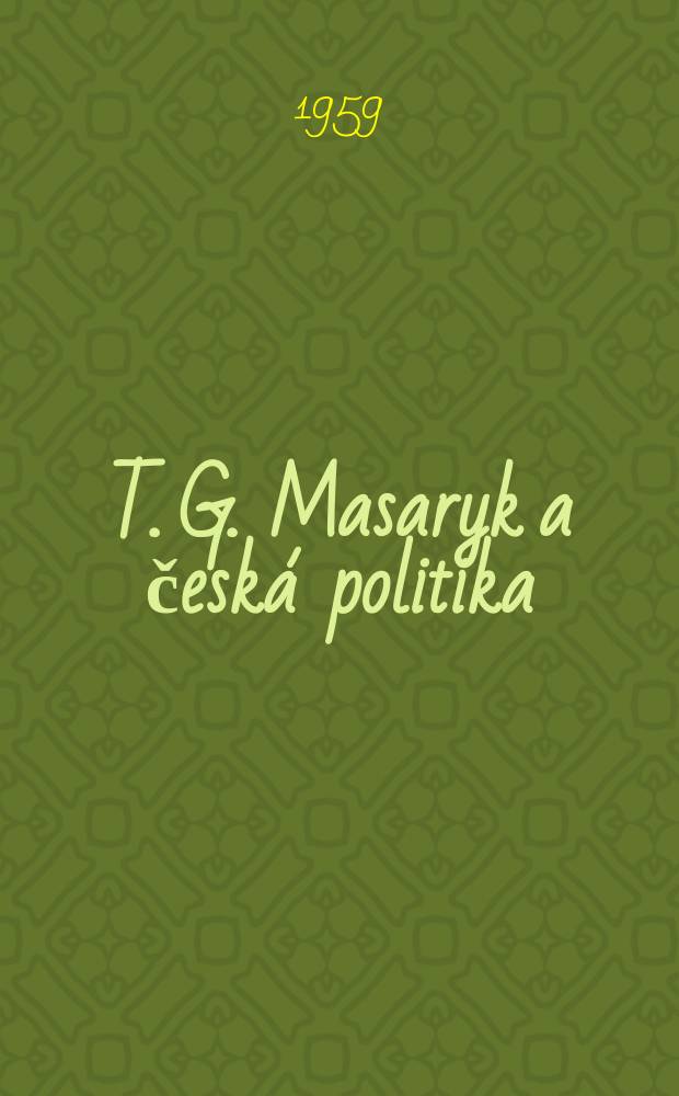 T. G. Masaryk a česk&aacute; politika : Politick&eacute; vystoupen&iacute; česk&yacute;ch "realistů" v letech 1887-1893