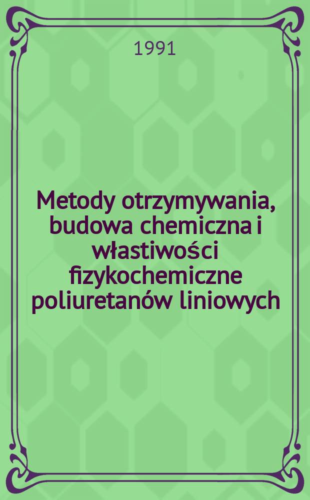 Metody otrzymywania, budowa chemiczna i włastiwości fizykochemiczne poliuretanów liniowych