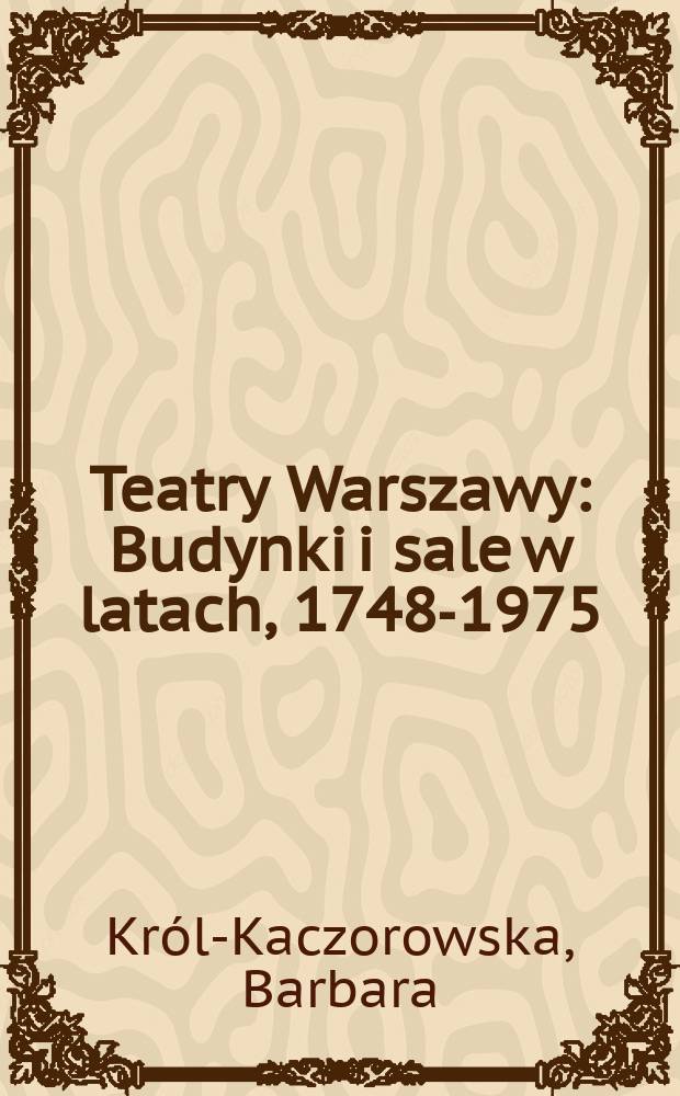 Teatry Warszawy : Budynki i sale w latach, 1748-1975