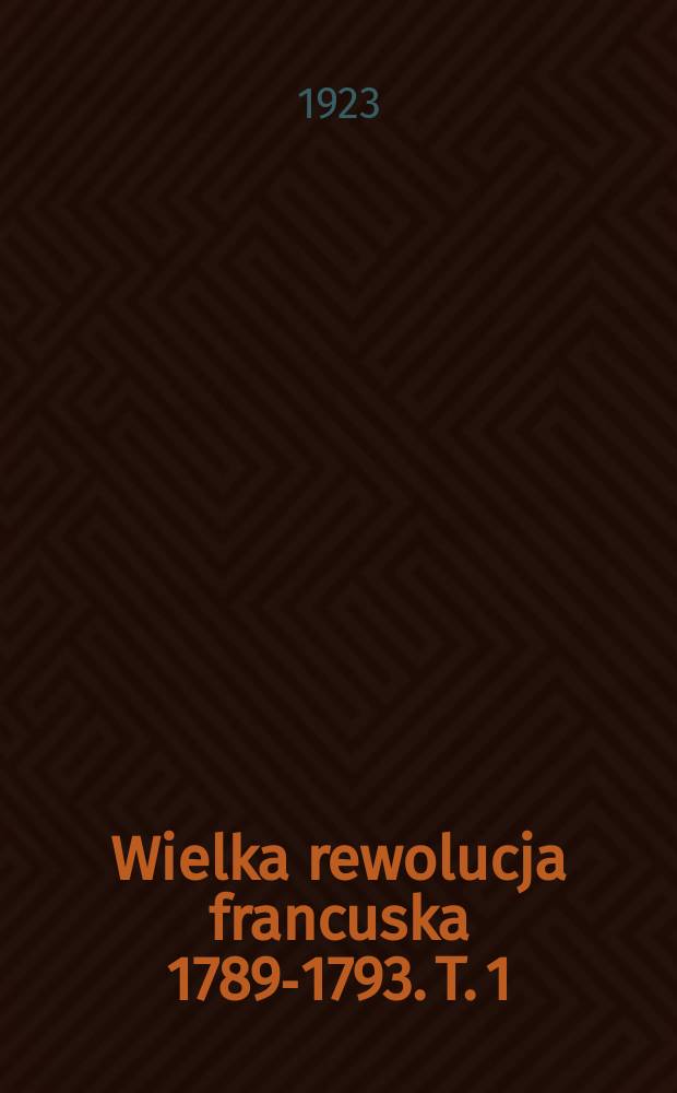 Wielka rewolucja francuska 1789-1793. T. 1