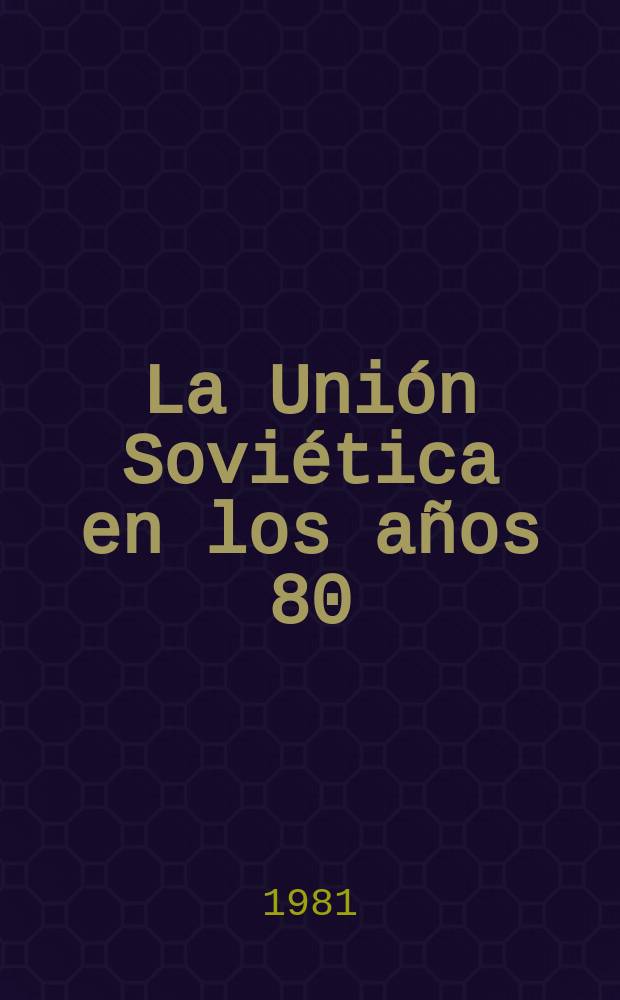 La Unión Soviética en los años 80 : Los objetivos principales: el bienestar del pueblo y una paz sólida, resolvió el XXVI Congr. del PCUS