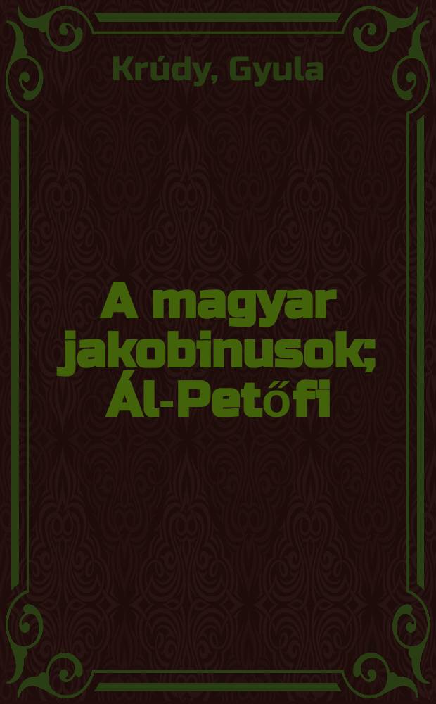 A magyar jakobinusok; Ál-Petőfi: 2 regény / Krúdy Gyula; ... az utószót írta Barta András; Szántó Piroska rajzaival