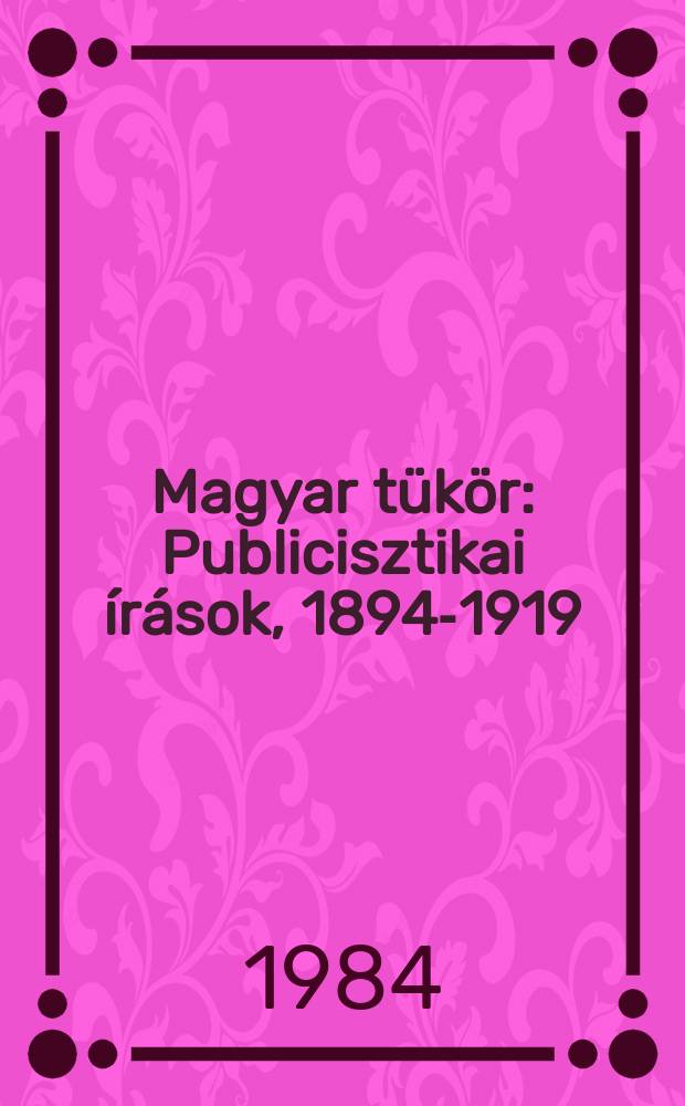 Magyar tükör : Publicisztikai írások, 1894-1919