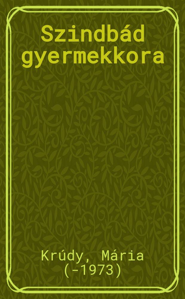 Szindbád gyermekkora : Életrajzi regény : Tizenkét éven felülieknek
