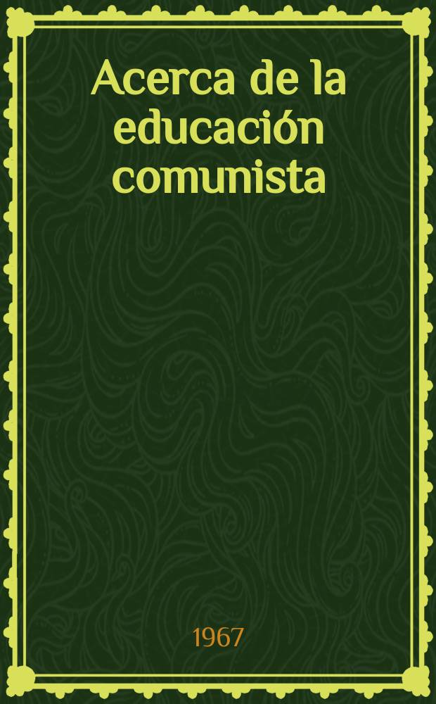 Acerca de la educación comunista : Artículos y discursos : Trad. del ruso ...