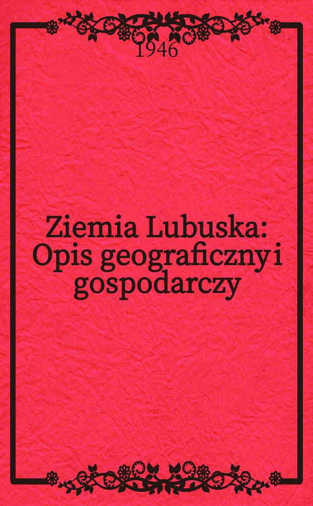 Ziemia Lubuska : Opis geograficzny i gospodarczy