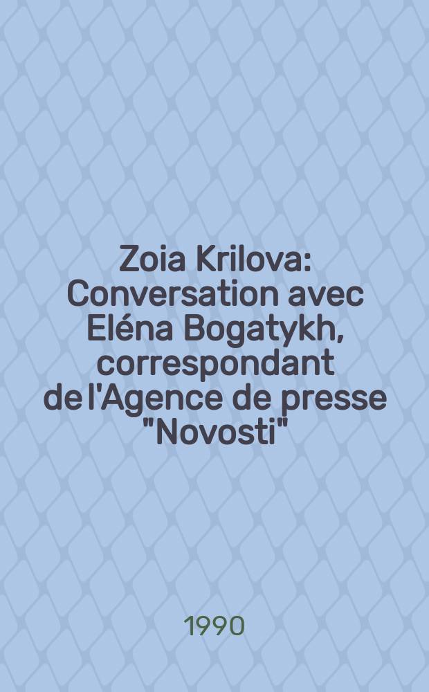 Zoia Krilova : Conversation avec Eléna Bogatykh, correspondant de l'Agence de presse "Novosti"
