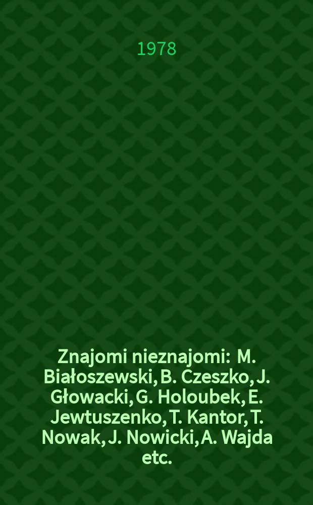 Znajomi nieznajomi : M. Białoszewski, B. Czeszko, J. Głowacki, G. Holoubek, E. Jewtuszenko, T. Kantor, T. Nowak, J. Nowicki, A. Wajda etc.