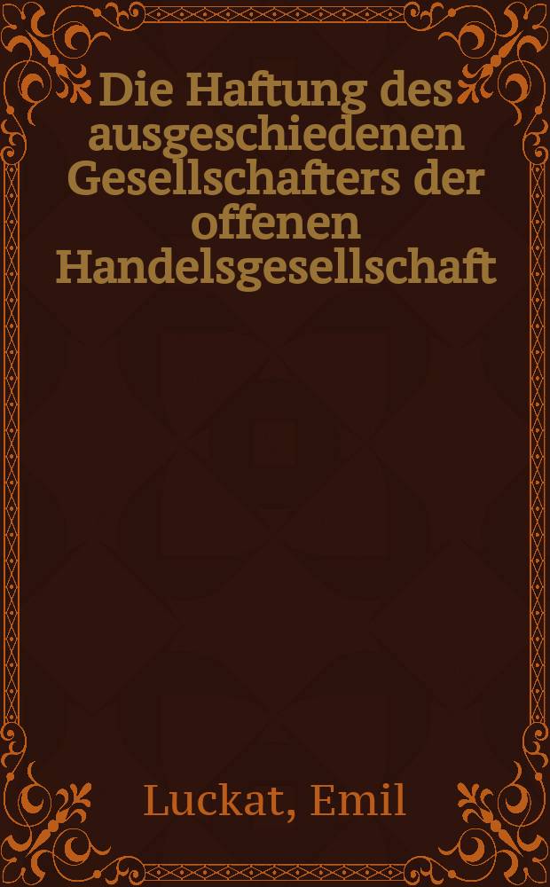Die Haftung des ausgeschiedenen Gesellschafters der offenen Handelsgesellschaft : Inaug.-Diss. zur Erlangung der juristischen Doktorwürde ... der Univ. zu Königsberg i. Pr