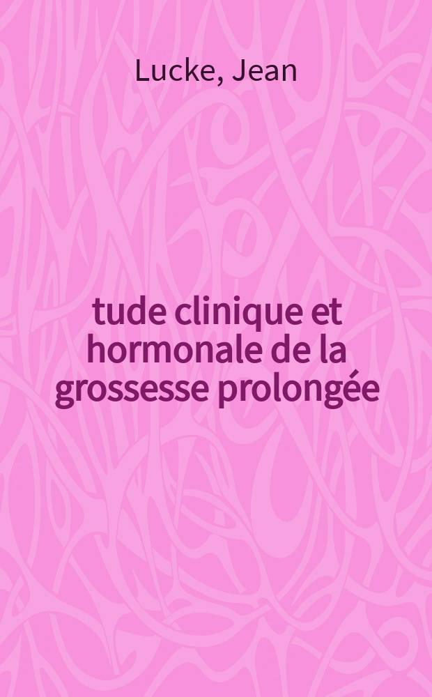 Étude clinique et hormonale de la grossesse prolongée : (À propos de 84 observations) : Thèse présentée ... pour obtenir le grade de docteur en méd