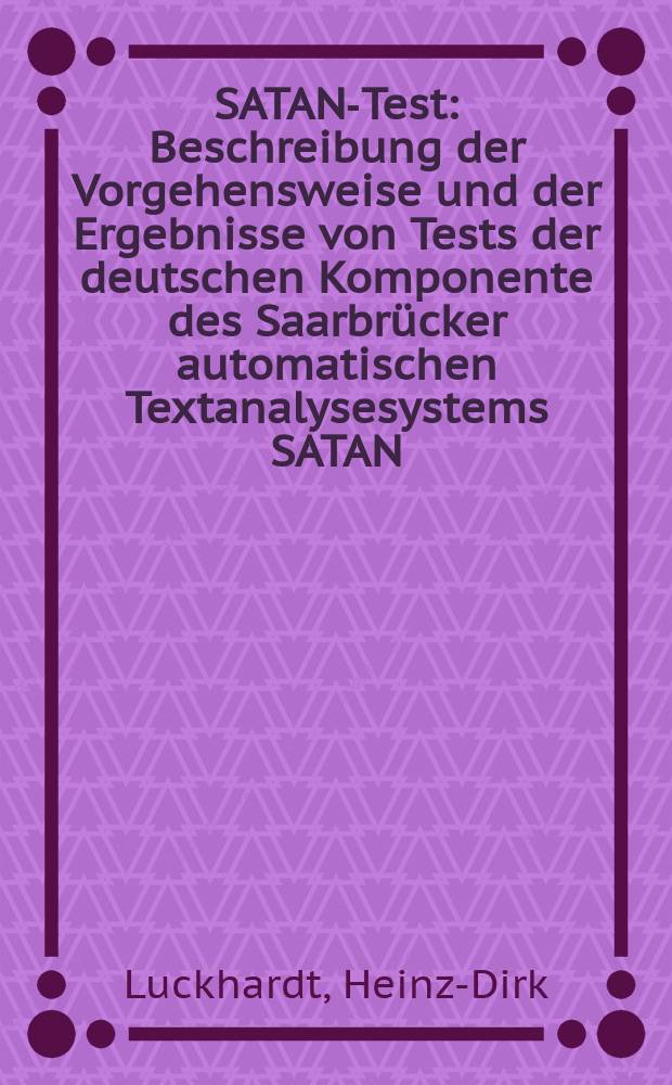 SATAN-Test : Beschreibung der Vorgehensweise und der Ergebnisse von Tests der deutschen Komponente des Saarbrücker automatischen Textanalysesystems SATAN
