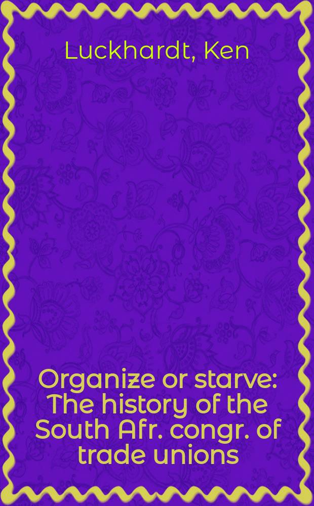 Organize or starve : The history of the South Afr. congr. of trade unions