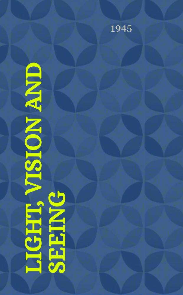 Light, vision and seeing; a simplified presentation of their relationships and their importance in human efficiency and welfare