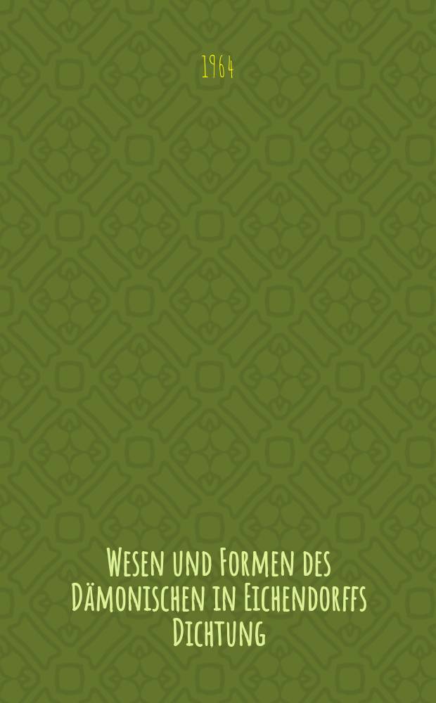 Wesen und Formen des Dämonischen in Eichendorffs Dichtung : Inaug.-Diss. der Univ. Köln