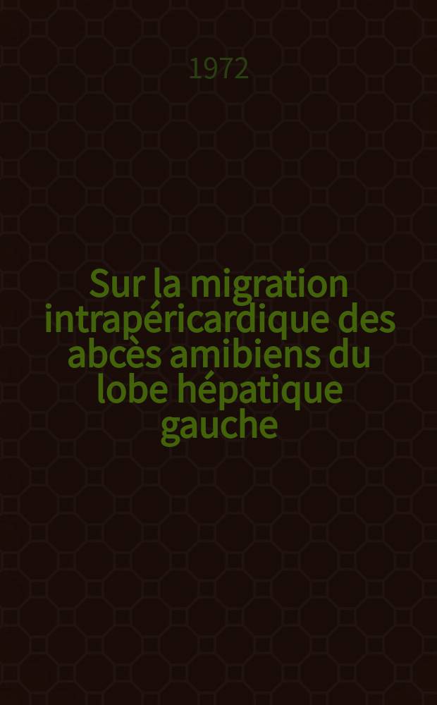 Sur la migration intrap&eacute;ricardique des abc&egrave;s amibiens du lobe h&eacute;patique gauche : Th&egrave;se ..