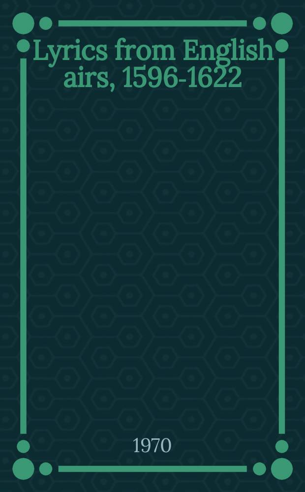 Lyrics from English airs, 1596-1622 : An anthology