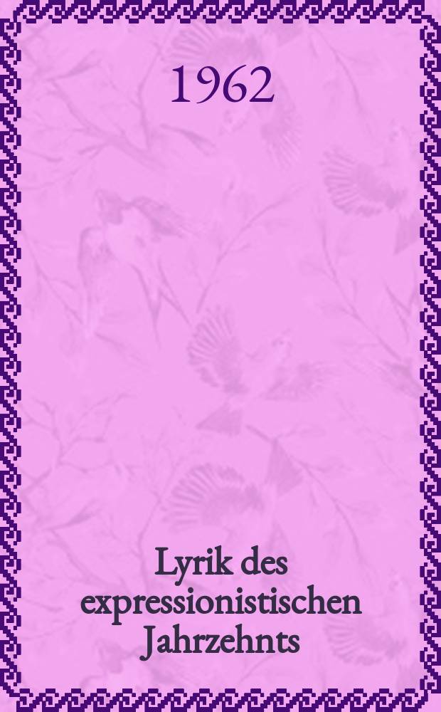 Lyrik des expressionistischen Jahrzehnts : Von den Wegbereitern bis zum Dada