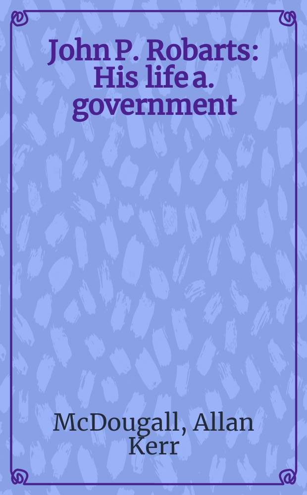 John P. Robarts : His life a. government
