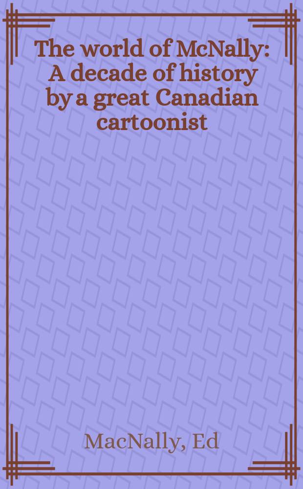 The world of McNally : A decade of history by a great Canadian cartoonist : An album