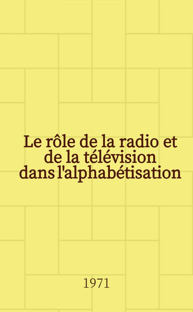 Le rôle de la radio et de la télévision dans l'alphabétisation : Étude sur l'emploi des techniques de radiodiffusion et de télévision dans la lutte contre l'analphabétisme des adultes