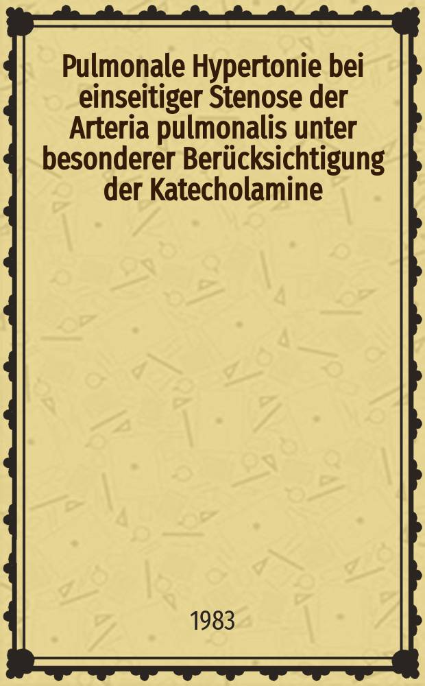 Pulmonale Hypertonie bei einseitiger Stenose der Arteria pulmonalis unter besonderer Berücksichtigung der Katecholamine : Inaug.-Diss