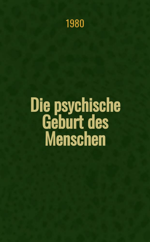 Die psychische Geburt des Menschen : Symbiose u. Individuation