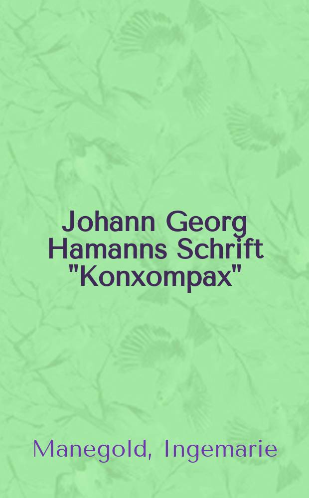 Johann Georg Hamanns Schrift "Konxompax" : Fragmente einer apokryphischen Sibylle &uuml;ber apokalyptische Mysterien : Text, Entstehung und Bedeutung